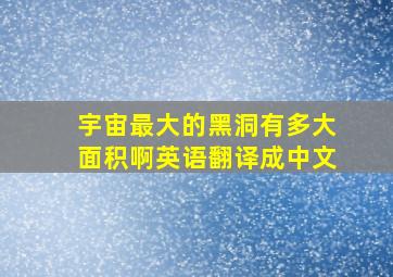 宇宙最大的黑洞有多大面积啊英语翻译成中文