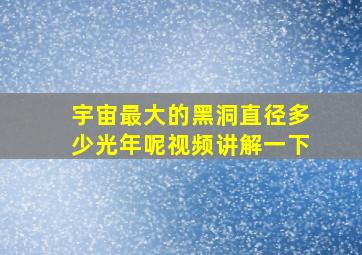 宇宙最大的黑洞直径多少光年呢视频讲解一下