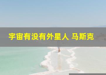 宇宙有没有外星人 马斯克