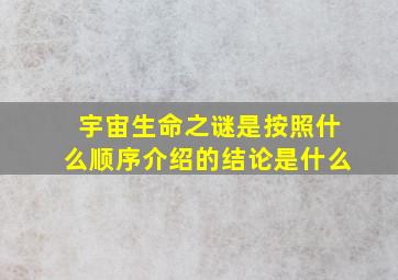 宇宙生命之谜是按照什么顺序介绍的结论是什么