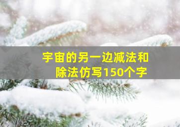 宇宙的另一边减法和除法仿写150个字