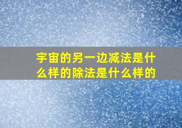 宇宙的另一边减法是什么样的除法是什么样的