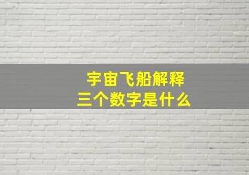 宇宙飞船解释三个数字是什么