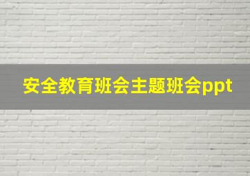 安全教育班会主题班会ppt