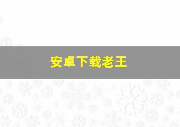 安卓下载老王