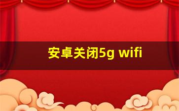 安卓关闭5g wifi