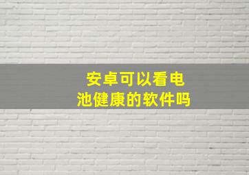 安卓可以看电池健康的软件吗