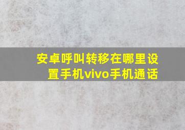 安卓呼叫转移在哪里设置手机vivo手机通话