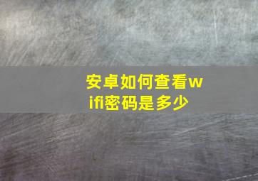 安卓如何查看wifi密码是多少