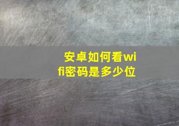 安卓如何看wifi密码是多少位