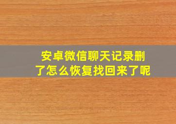 安卓微信聊天记录删了怎么恢复找回来了呢