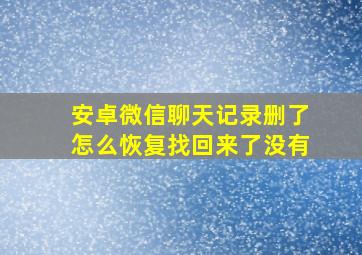 安卓微信聊天记录删了怎么恢复找回来了没有