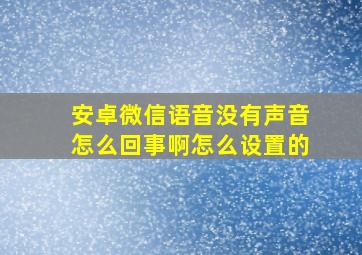 安卓微信语音没有声音怎么回事啊怎么设置的