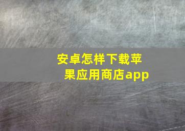 安卓怎样下载苹果应用商店app