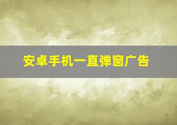 安卓手机一直弹窗广告