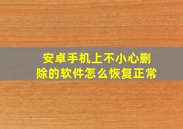 安卓手机上不小心删除的软件怎么恢复正常