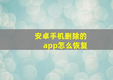 安卓手机删除的app怎么恢复