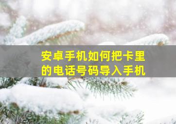 安卓手机如何把卡里的电话号码导入手机