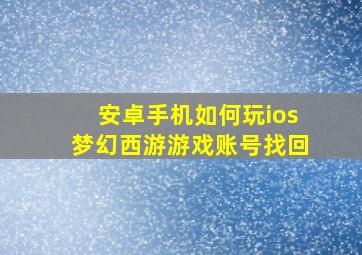 安卓手机如何玩ios梦幻西游游戏账号找回