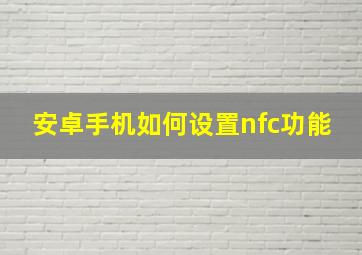 安卓手机如何设置nfc功能