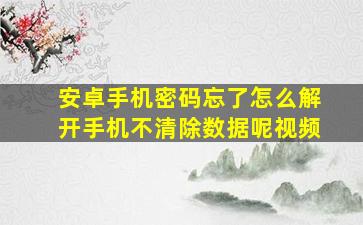 安卓手机密码忘了怎么解开手机不清除数据呢视频