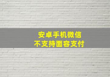 安卓手机微信不支持面容支付