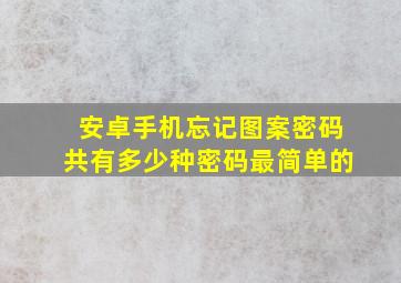 安卓手机忘记图案密码共有多少种密码最简单的