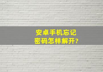 安卓手机忘记密码怎样解开?