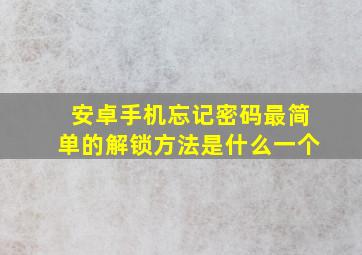 安卓手机忘记密码最简单的解锁方法是什么一个