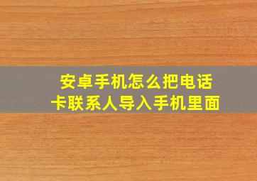 安卓手机怎么把电话卡联系人导入手机里面