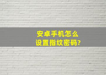 安卓手机怎么设置指纹密码?