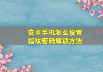 安卓手机怎么设置指纹密码解锁方法