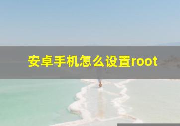 安卓手机怎么设置root