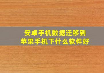 安卓手机数据迁移到苹果手机下什么软件好