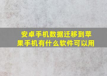 安卓手机数据迁移到苹果手机有什么软件可以用