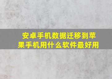 安卓手机数据迁移到苹果手机用什么软件最好用