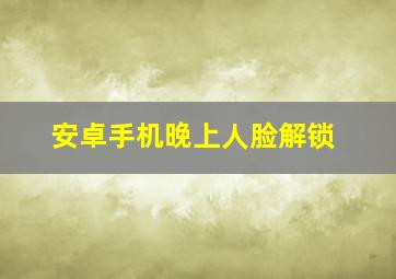 安卓手机晚上人脸解锁