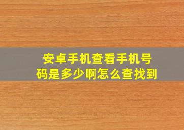 安卓手机查看手机号码是多少啊怎么查找到