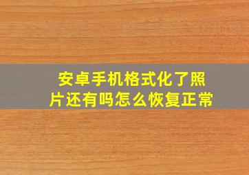 安卓手机格式化了照片还有吗怎么恢复正常