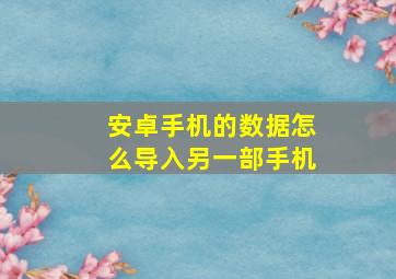 安卓手机的数据怎么导入另一部手机