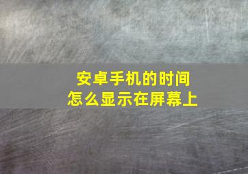 安卓手机的时间怎么显示在屏幕上