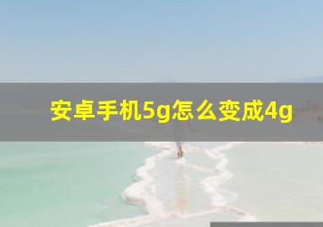 安卓手机5g怎么变成4g