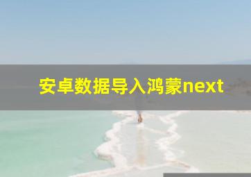 安卓数据导入鸿蒙next