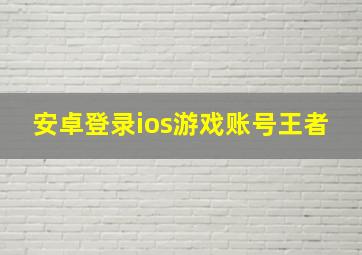 安卓登录ios游戏账号王者