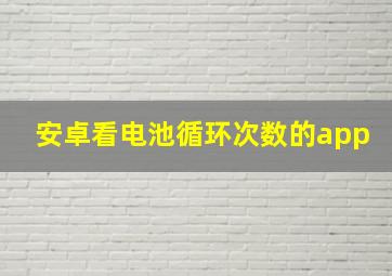 安卓看电池循环次数的app