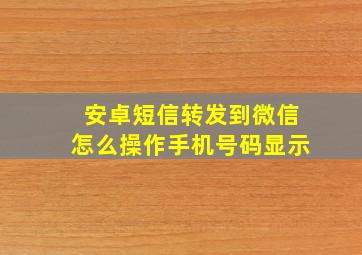 安卓短信转发到微信怎么操作手机号码显示