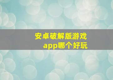 安卓破解版游戏app哪个好玩