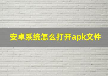 安卓系统怎么打开apk文件