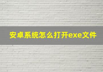 安卓系统怎么打开exe文件