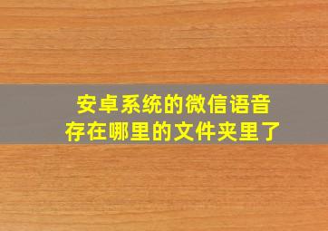 安卓系统的微信语音存在哪里的文件夹里了